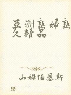 亚洲熟妇熟女久久精品