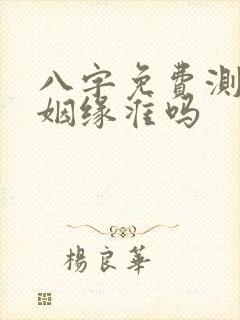 八字免费测婚姻姻缘准吗