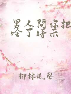 男人问你把他当啥了暗示