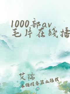 1000部av毛片在线播放