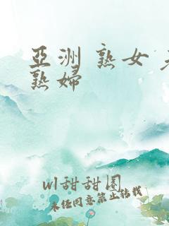 亚洲 熟女 老熟妇