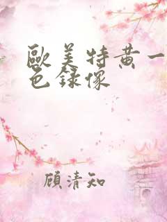 欧美特黄一级黄色录像