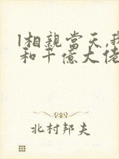 l相亲当天,我和千亿大佬闪婚了