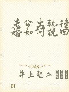 老公出轨后想离婚如何挽回