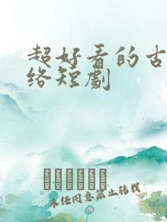 超好看的古装网络短剧