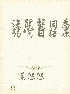 没关系因为你很弱啊日语原句