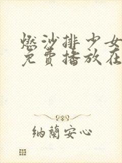 燃沙排少女全集免费播放在线观看