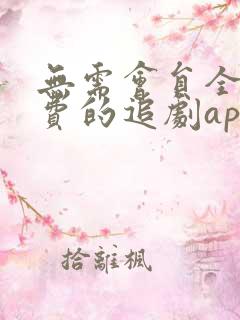 无需会员全部免费的追剧app软件