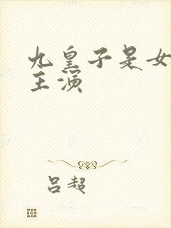 九皇子是女儿身主演