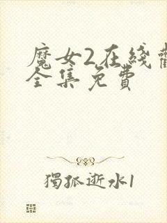 魔女2在线观看全集免费