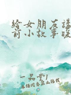 给女朋友讲的睡前小故事暖心甜甜的