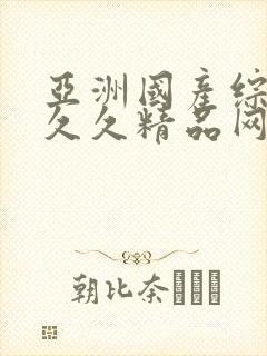 亚洲国产综合久久久精品网站