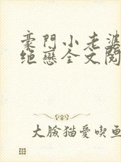 豪门小老婆豪门绝恋全文阅读