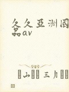 久久亚洲国产精品av