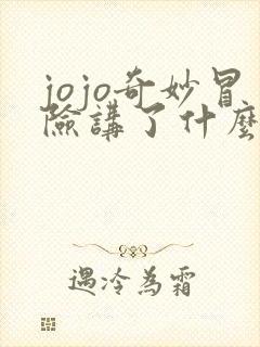 jojo奇妙冒险讲了什么