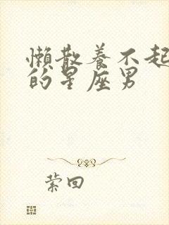 懒散养不起老婆的星座男