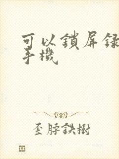 可以锁屏录像的手机