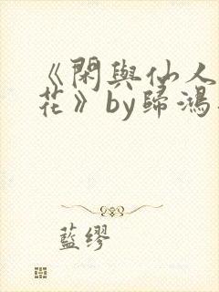 《闲与仙人扫落花》by归鸿落雪