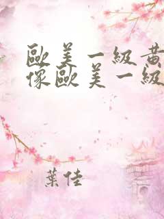 欧美一级黄色录像欧美一级黄色录像