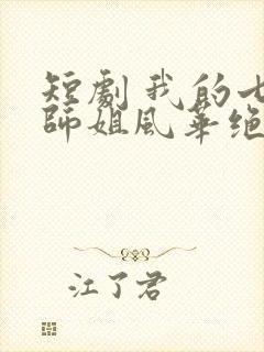 短剧 我的七个师姐风华绝代