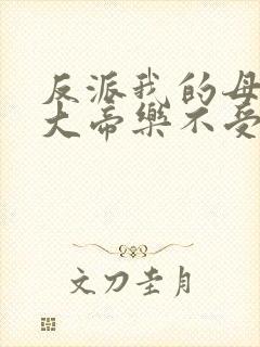 反派我的母亲是大帝乐不受福