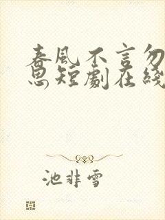 春风不言勿复相思短剧在线