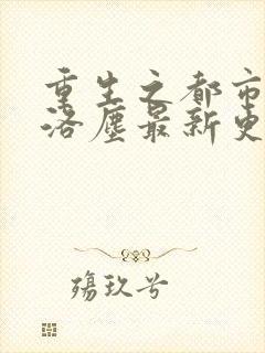 重生之都市仙尊洛尘最新更新