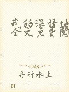 我的深情他不配全文免费阅读