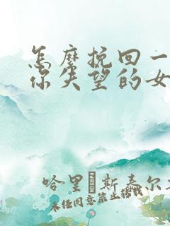 怎么挽回一个对你失望的女朋友