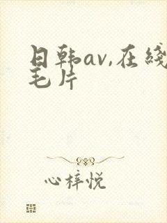 日韩av,在线毛片