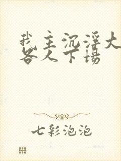 我主沉浮大结局各人下场