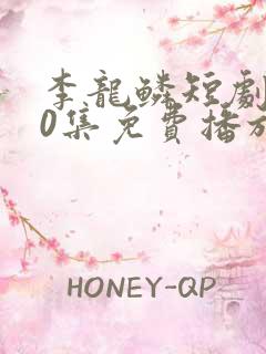 李龙鳞短剧100集免费播放