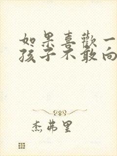 如果喜欢一个女孩子不敢向她表白怎么办