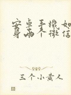 安卓手机如何分身两个微信