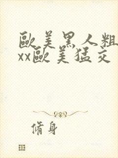 欧美黑人粗大xxx欧美猛交