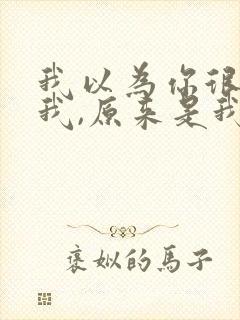 我以为你很在乎我,原来是我想多了