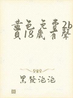 黄色免费2b网页18岁有声音