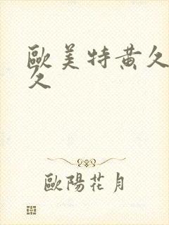 欧美特黄久久久久