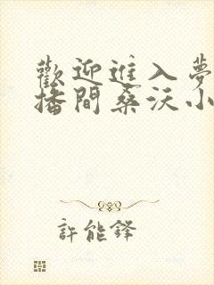 欢迎进入梦魇直播间桑沃小说无删减在线阅读