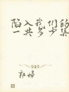 陷入我们的热恋一共多少集电视剧