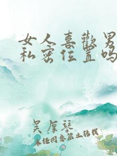 女人喜欢男人舔私密位置吗