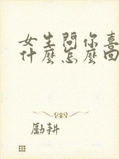 女生问你喜欢她什么怎么回