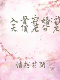 入骨宠婚:误惹天价老公免费看