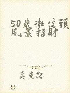 50岁微信头像风景招财