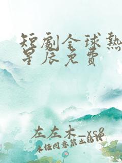 短剧全球热浪王星辰免费