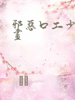 邪恶口工少女漫画