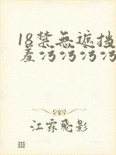 18禁无遮挡羞羞污污污污网站