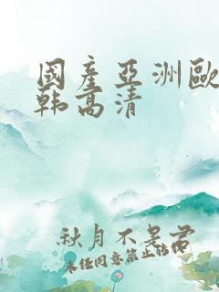 国产亚洲欧美日韩高清