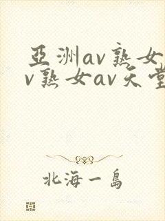 亚洲av熟女av熟女av天堂