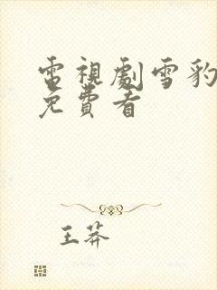 电视剧雪豹特战免费看